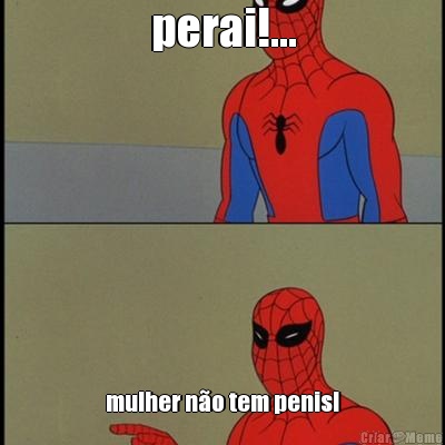 perai!... mulher no tem penis!