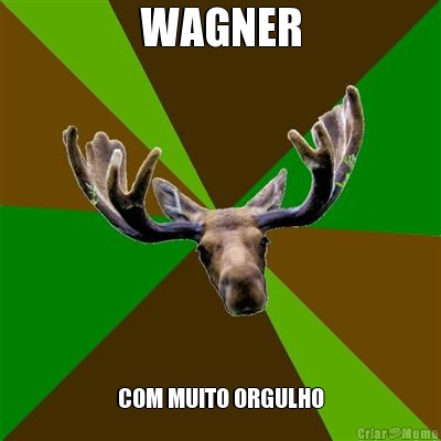 WAGNER COM MUITO ORGULHO