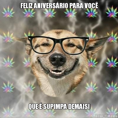 FELIZ ANIVERSRIO PARA VOC QUE  SUPIMPA DEMAIS!