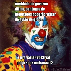 novidade no governo
dilma, conjuges de
deputados podero viajar
de avio de graa e pra variar VOCE vai
pagar por mais essa!? 