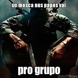 se mosca nus papos vai  pro grupo