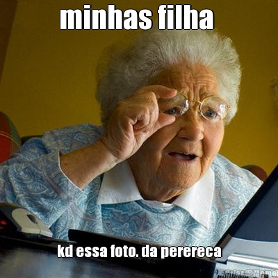 minhas filha  kd essa foto. da perereca