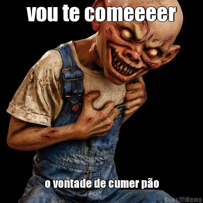 vou te comeeeer o vontade de cumer po