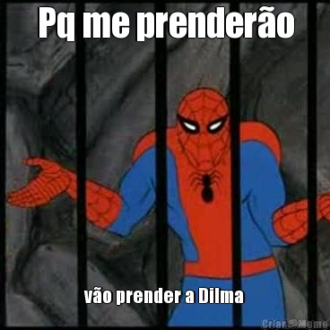 Pq me prendero vo prender a Dilma