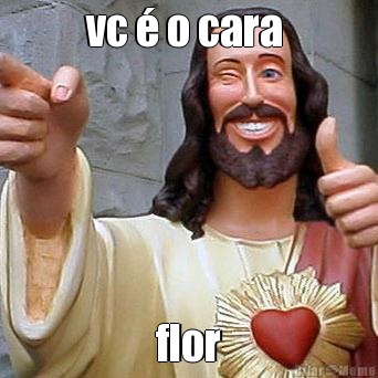 vc  o cara  flor