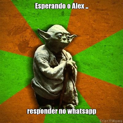 Esperando o Alex ... responder no whatsapp