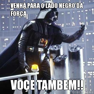 VENHA PARA O LADO NEGRO DA
FORA VOE TAMBEM!!