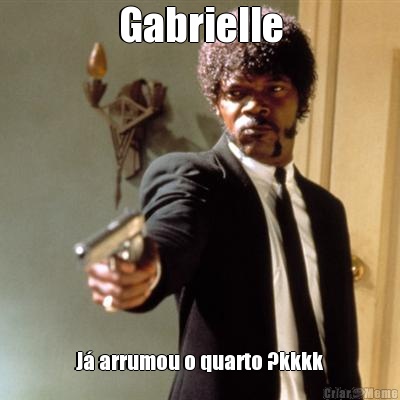 Gabrielle J arrumou o quarto ?kkkk