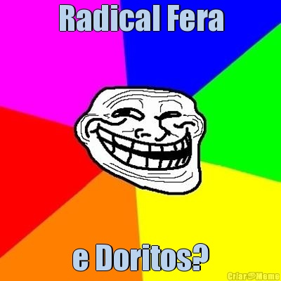 Radical Fera e Doritos?