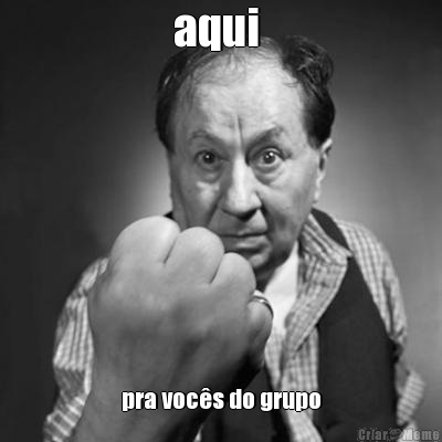 aqui  pra vocs do grupo