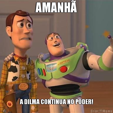 AMANH A DILMA CONTINUA NO PODER!