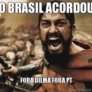 O BRASIL ACORDOU FORA DILMA FORA PT