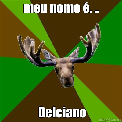 meu nome . ..  Delciano