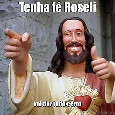 Tenha f Roseli vai dar tudo certo