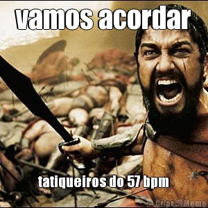 vamos acordar tatiqueiros do 57 bpm