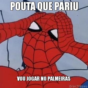 POUTA QUE PARIU VOU JOGAR NO PALMEIRAS