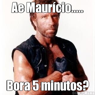 Ae Maurcio..... Bora 5 minutos?