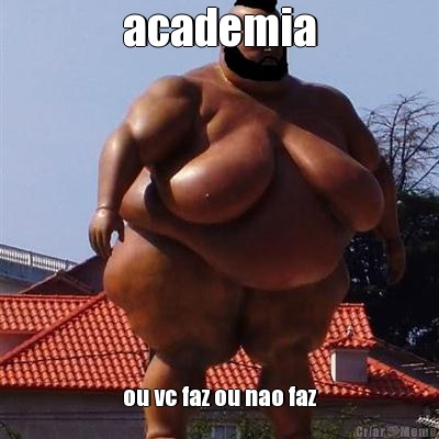 academia ou vc faz ou nao faz