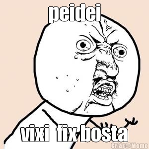 peidei vixi  fix bosta