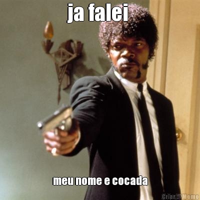 ja falei  meu nome e cocada