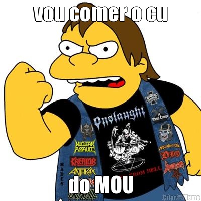 vou comer o cu do MOU