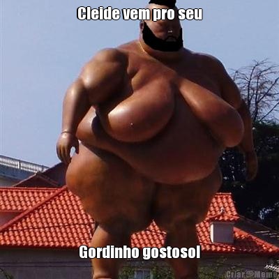 Cleide vem pro seu Gordinho gostoso!