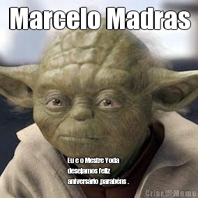 Marcelo Madras Eu e o Mestre Yoda
desejamos feliz
aniversrio ,parabns .