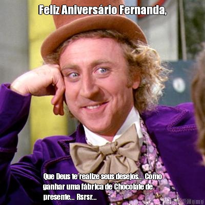 Feliz Aniversrio Fernanda, Que Deus te realize seus desejos... Como
ganhar uma fbrica de Chocolate de
presente... Rsrsr...