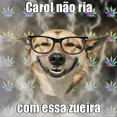 Carol no ria com essa zueira