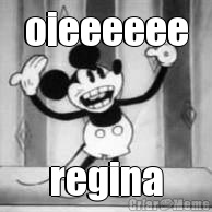 oieeeeee regina