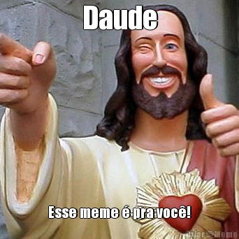 Daude Esse meme  pra voc!