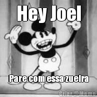 Hey Joel Pare com essa zueira