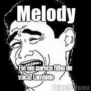 Melody Ele ele parece filho de
vaca, Lambido 