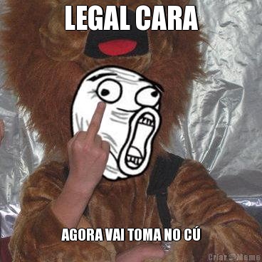 LEGAL CARA AGORA VAI TOMA NO C