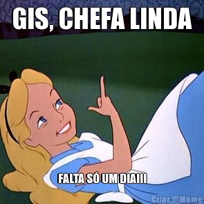 GIS, CHEFA LINDA FALTA S UM DIA!!!