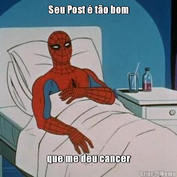 Seu Post  to bom que me deu cancer