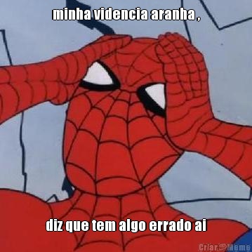 minha videncia aranha , diz que tem algo errado ai