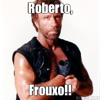 Roberto, Frouxo!!