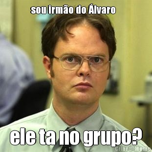 sou irmo do lvaro    ele ta no grupo?