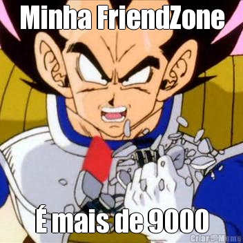 Minha FriendZone  mais de 9000