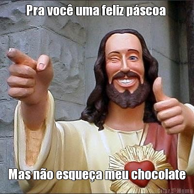 Pra voc uma feliz pscoa  Mas no esquea meu chocolate