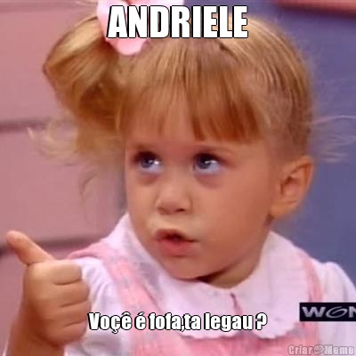 ANDRIELE Vo  fofa,ta legau ?