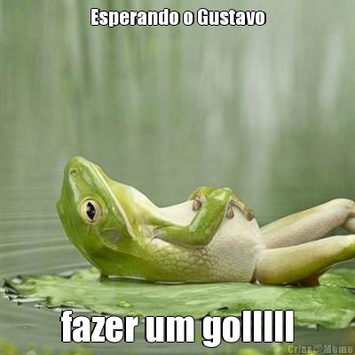 Esperando o Gustavo fazer um golllll