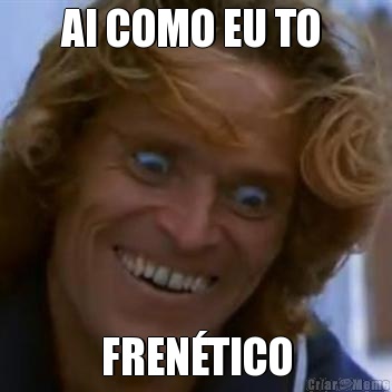 AI COMO EU TO  FRENTICO