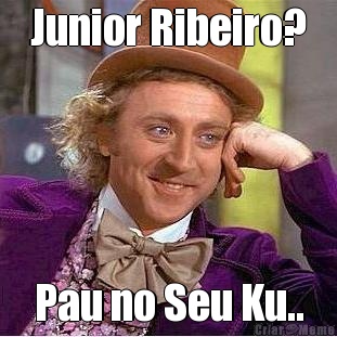 Junior Ribeiro? Pau no Seu Ku..