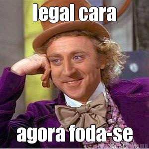 legal cara agora foda-se