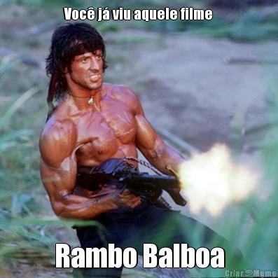 Voc j viu aquele filme Rambo Balboa