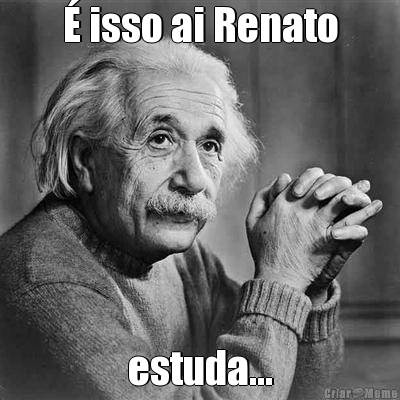  isso ai Renato estuda...