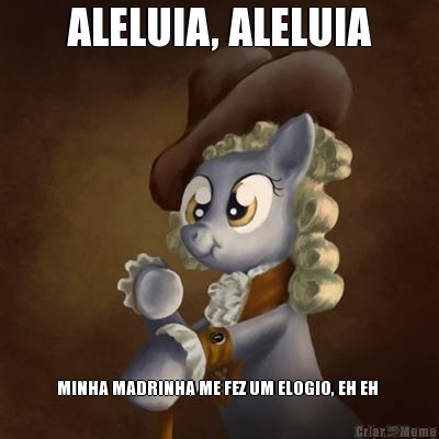 ALELUIA, ALELUIA MINHA MADRINHA ME FEZ UM ELOGIO, EH EH 