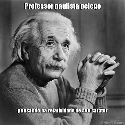 Professor paulista pelego pensando na relatividade de seu carter